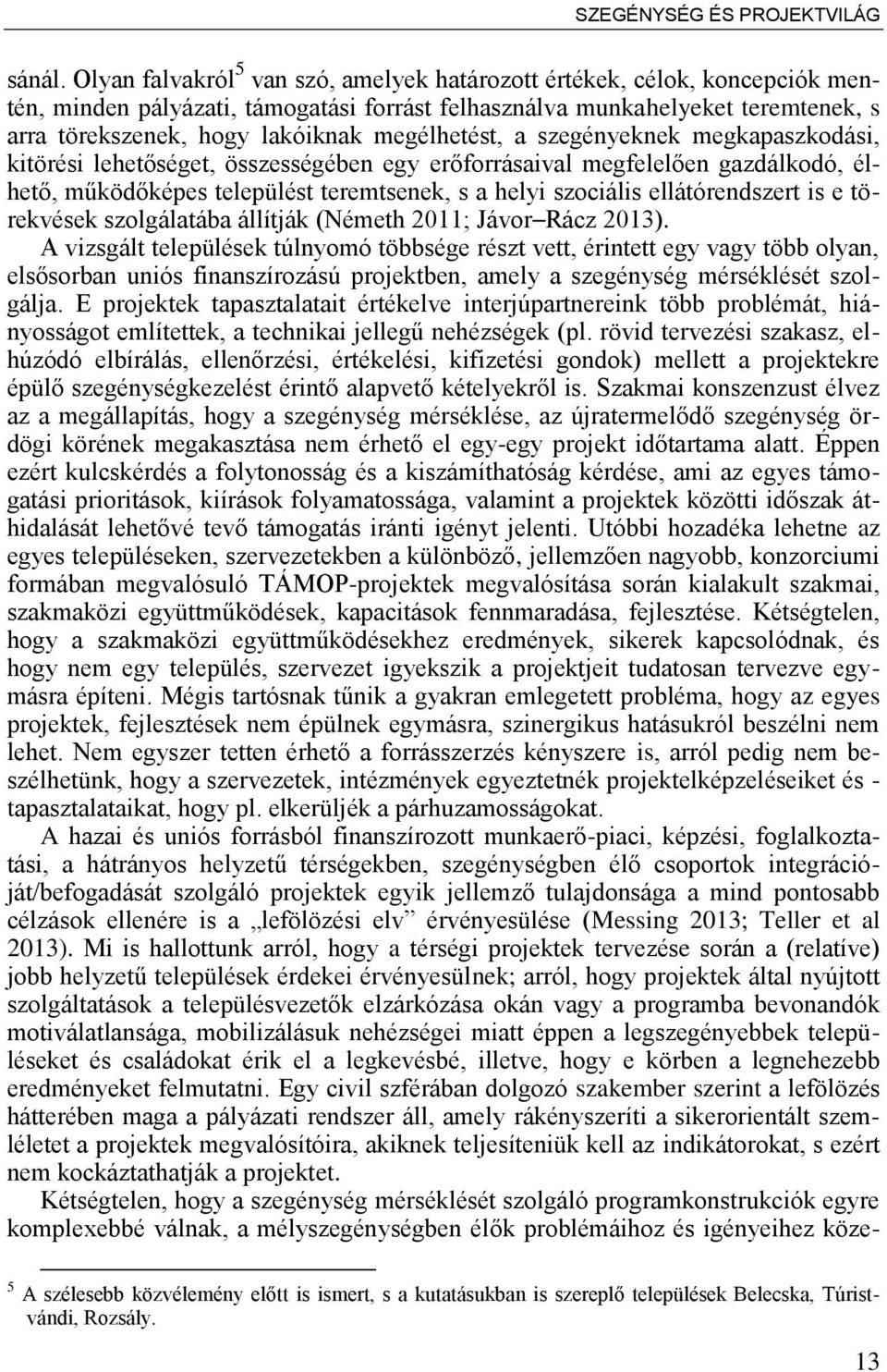 megélhetést, a szegényeknek megkapaszkodási, kitörési lehetőséget, összességében egy erőforrásaival megfelelően gazdálkodó, élhető, működőképes települést teremtsenek, s a helyi szociális