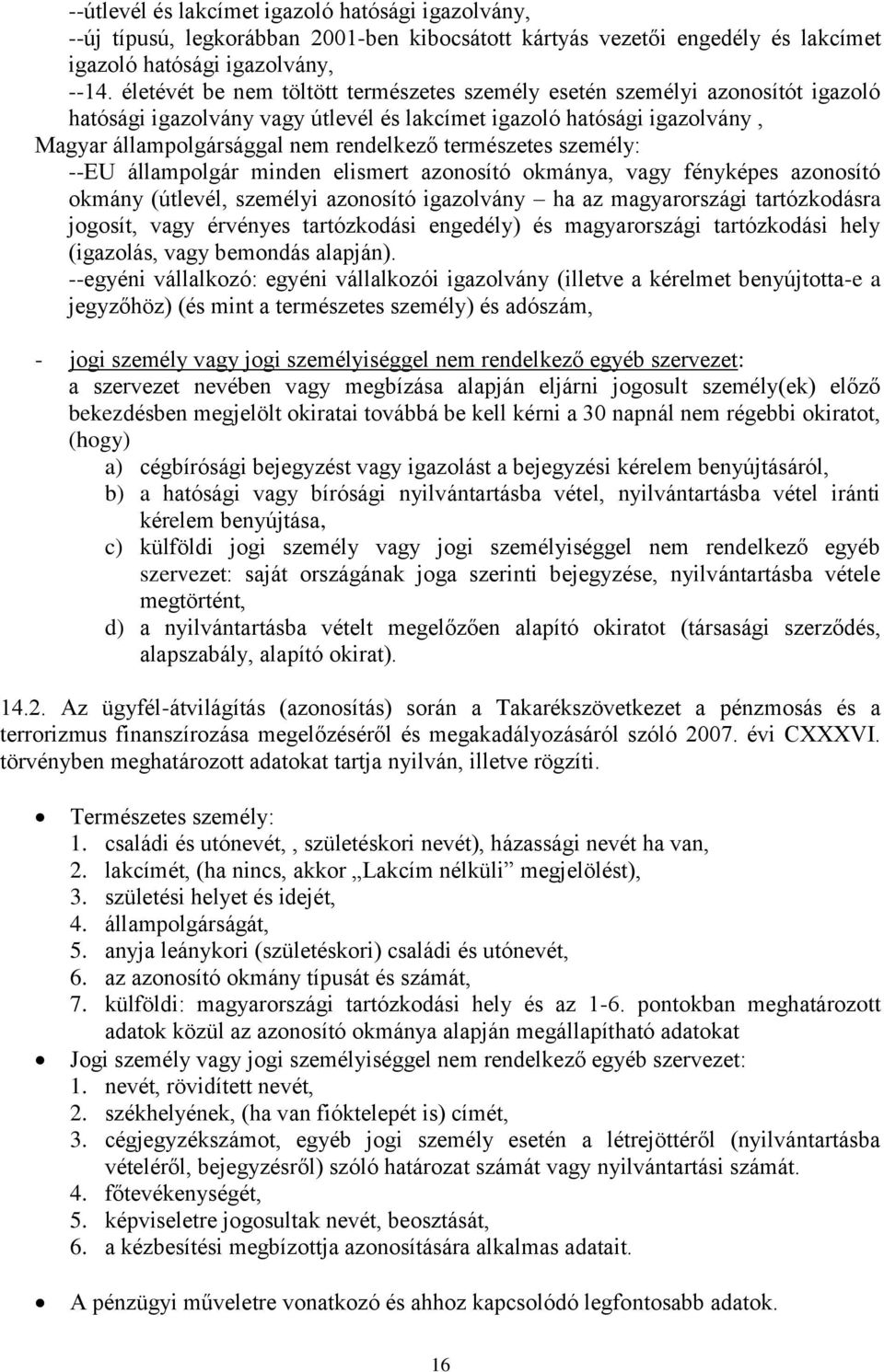 természetes személy: --EU állampolgár minden elismert azonosító okmánya, vagy fényképes azonosító okmány (útlevél, személyi azonosító igazolvány ha az magyarországi tartózkodásra jogosít, vagy