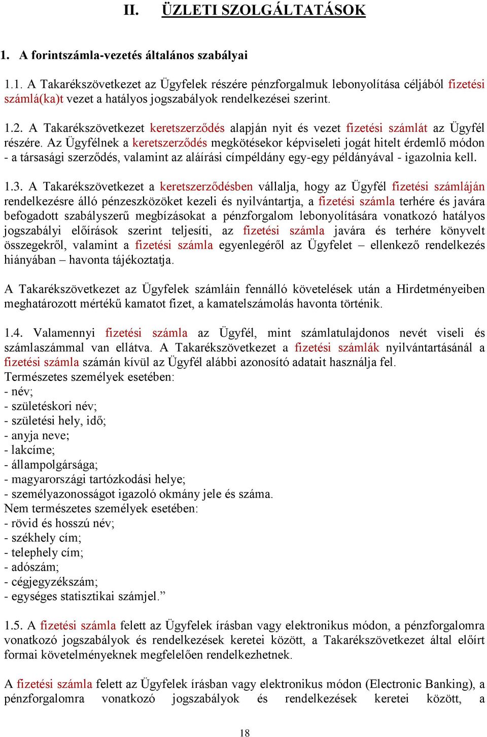 Az Ügyfélnek a keretszerződés megkötésekor képviseleti jogát hitelt érdemlő módon - a társasági szerződés, valamint az aláírási címpéldány egy-egy példányával - igazolnia kell. 1.3.