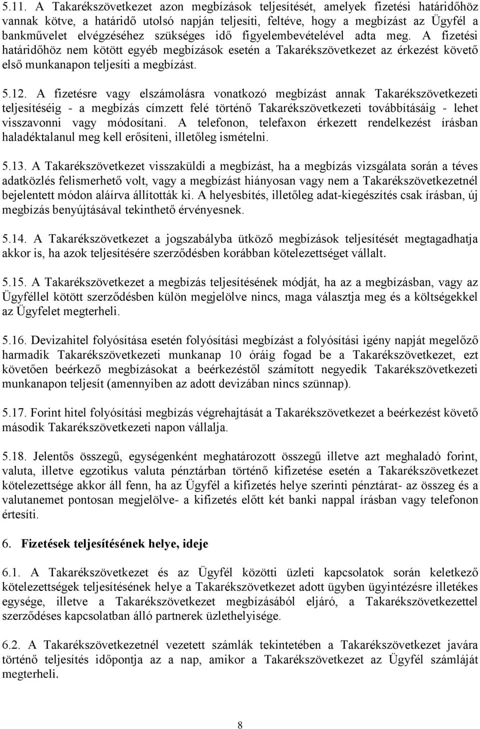 A fizetésre vagy elszámolásra vonatkozó megbízást annak Takarékszövetkezeti teljesítéséig - a megbízás címzett felé történő Takarékszövetkezeti továbbításáig - lehet visszavonni vagy módosítani.