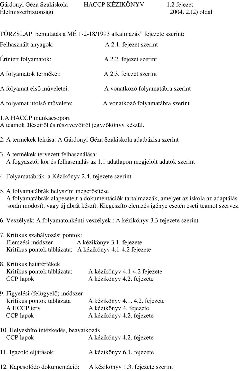 A termékek tervezett felhasználása: A fogyasztói kör és felhasználás az 1.1 adatlapon megjelölt adatok szerint 4. Folyamatábrák a Kézikönyv 2.4. fejezete szerint 5.