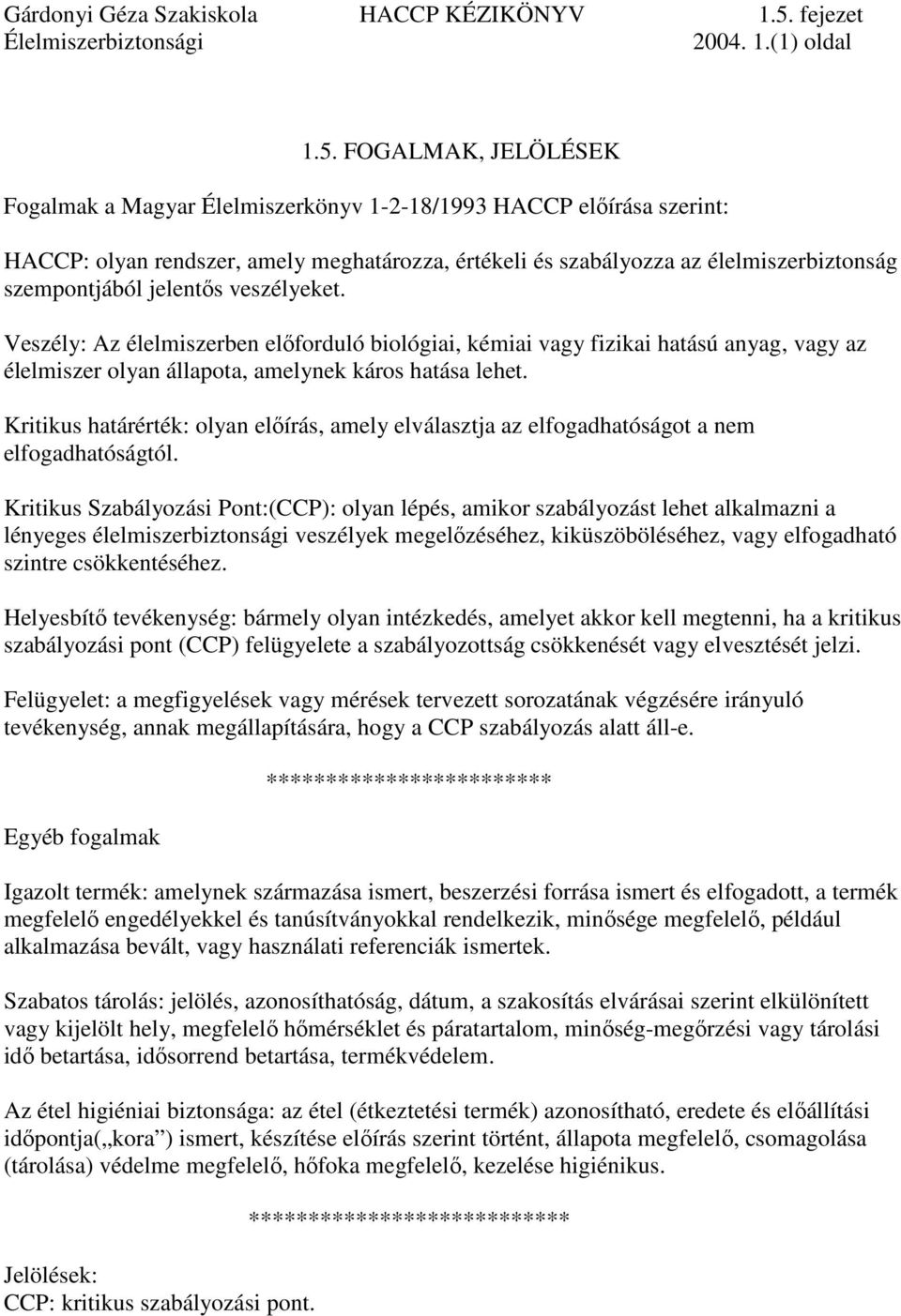 FOGALMAK, JELÖLÉSEK Fogalmak a Magyar Élelmiszerkönyv 1-2-18/1993 HACCP előírása szerint: HACCP: olyan rendszer, amely meghatározza, értékeli és szabályozza az élelmiszerbiztonság szempontjából