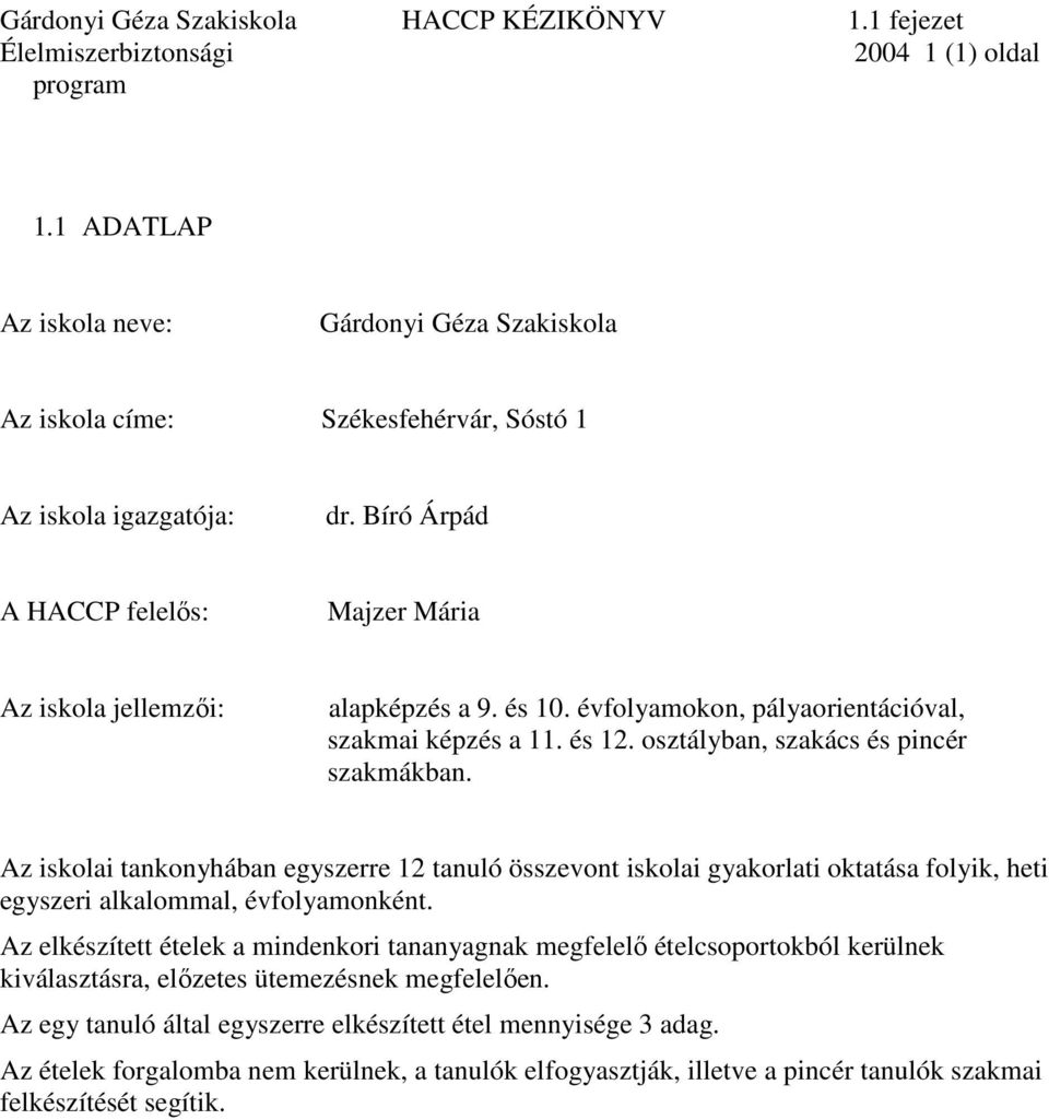 és 10. évfolyamokon, pályaorientációval, szakmai képzés a 11. és 12. osztályban, szakács és pincér szakmákban.