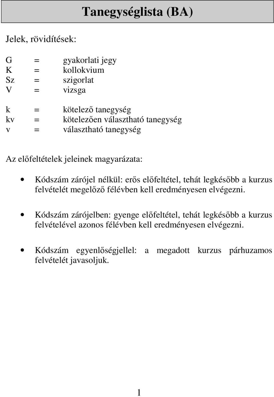 elıfeltétel, tehát legkésıbb a kurzus felvételét megelızı félévben kell eredményesen elvégezni.