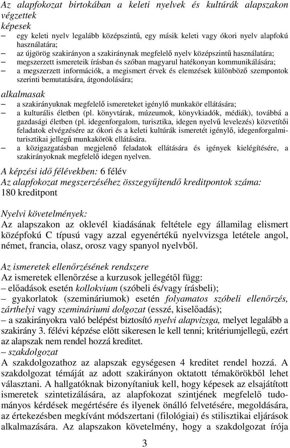 elemzések különbözı szempontok szerinti bemutatására, átgondolására; alkalmasak a szakirányuknak megfelelı ismereteket igénylı munkakör ellátására; a kulturális életben (pl.