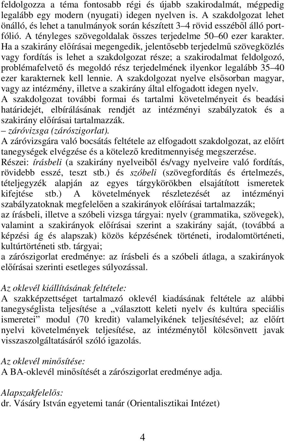 Ha a szakirány elıírásai megengedik, jelentısebb terjedelmő szövegközlés vagy fordítás is lehet a szakdolgozat része; a szakirodalmat feldolgozó, problémafelvetı és megoldó rész terjedelmének