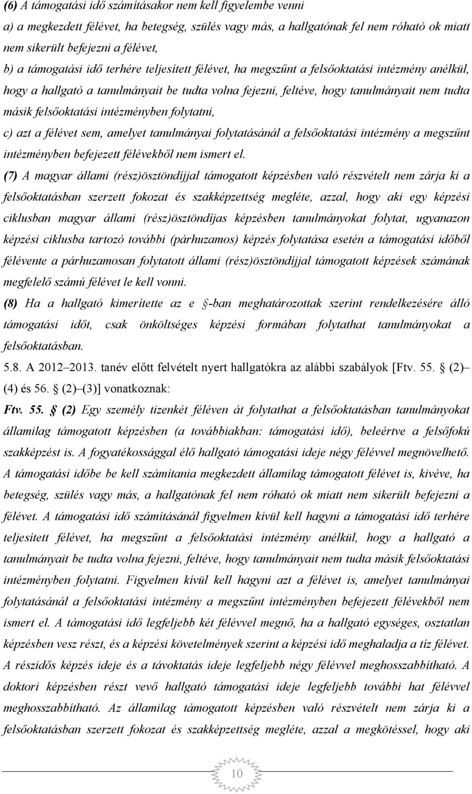 felsőoktatási intézményben folytatni, c) azt a félévet sem, amelyet tanulmányai folytatásánál a felsőoktatási intézmény a megszűnt intézményben befejezett félévekből nem ismert el.