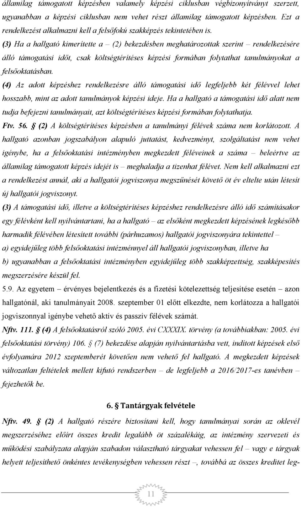 (3) Ha a hallgató kimerítette a (2) bekezdésben meghatározottak szerint rendelkezésére álló támogatási időt, csak költségtérítéses képzési formában folytathat tanulmányokat a felsőoktatásban.