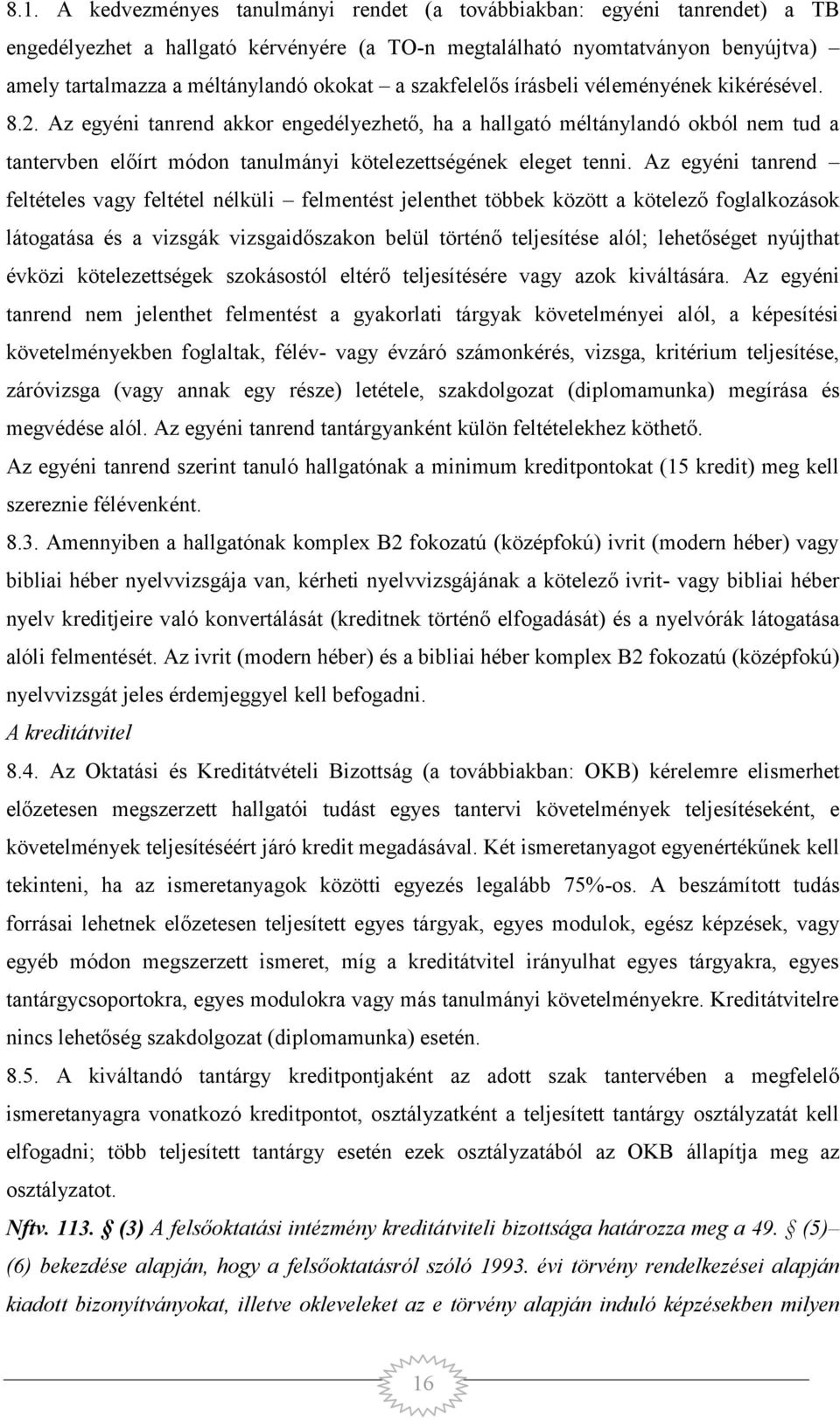 Az egyéni tanrend akkor engedélyezhető, ha a hallgató méltánylandó okból nem tud a tantervben előírt módon tanulmányi kötelezettségének eleget tenni.