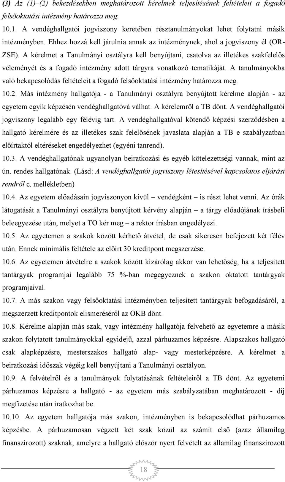 A kérelmet a Tanulmányi osztályra kell benyújtani, csatolva az illetékes szakfelelős véleményét és a fogadó intézmény adott tárgyra vonatkozó tematikáját.