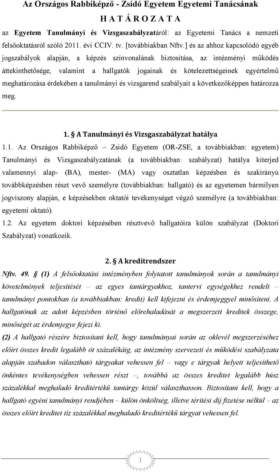 ] és az ahhoz kapcsolódó egyéb jogszabályok alapján, a képzés színvonalának biztosítása, az intézményi működés áttekinthetősége, valamint a hallgatók jogainak és kötelezettségeinek egyértelmű