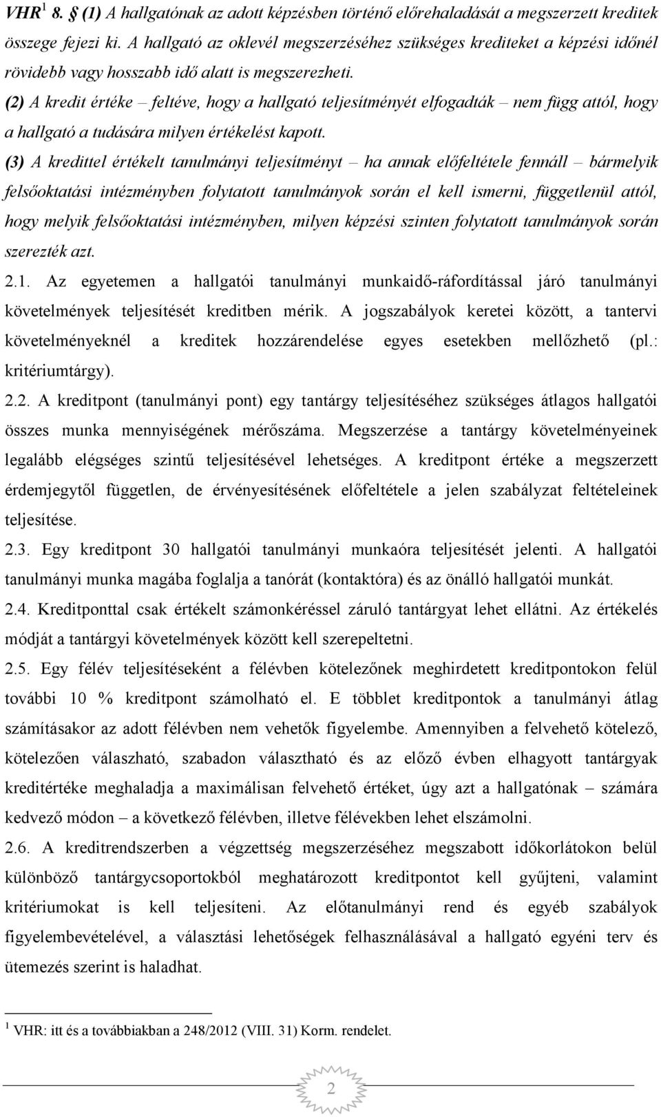 (2) A kredit értéke feltéve, hogy a hallgató teljesítményét elfogadták nem függ attól, hogy a hallgató a tudására milyen értékelést kapott.