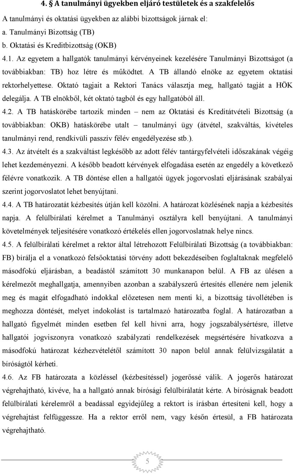 Oktató tagjait a Rektori Tanács választja meg, hallgató tagját a HÖK delegálja. A TB elnökből, két oktató tagból és egy hallgatóból áll. 4.2.