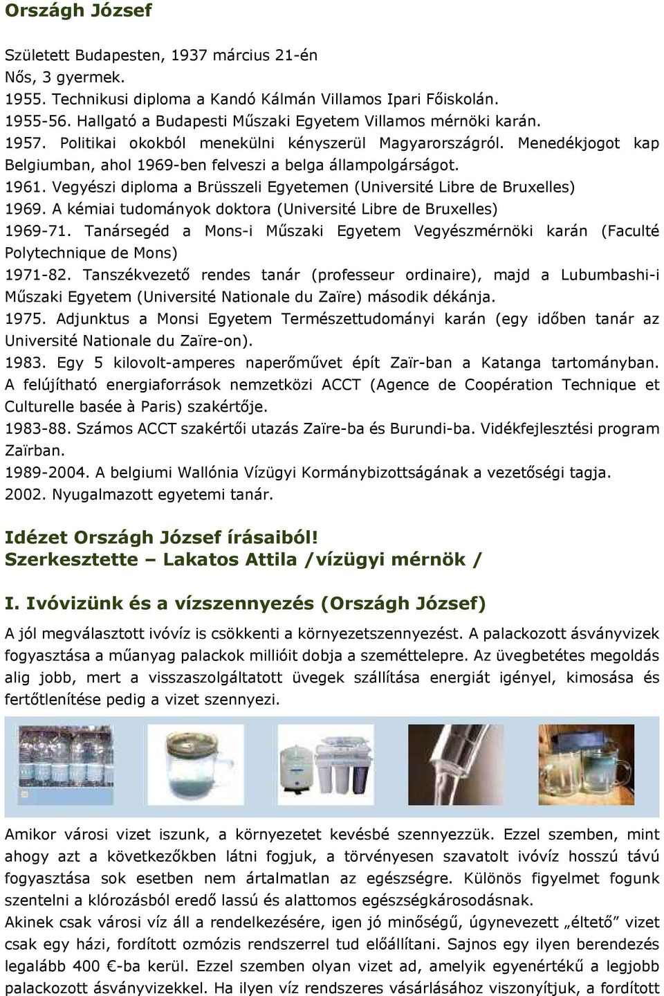 1961. Vegyészi diploma a Brüsszeli Egyetemen (Université Libre de Bruxelles) 1969. A kémiai tudományok doktora (Université Libre de Bruxelles) 1969-71.