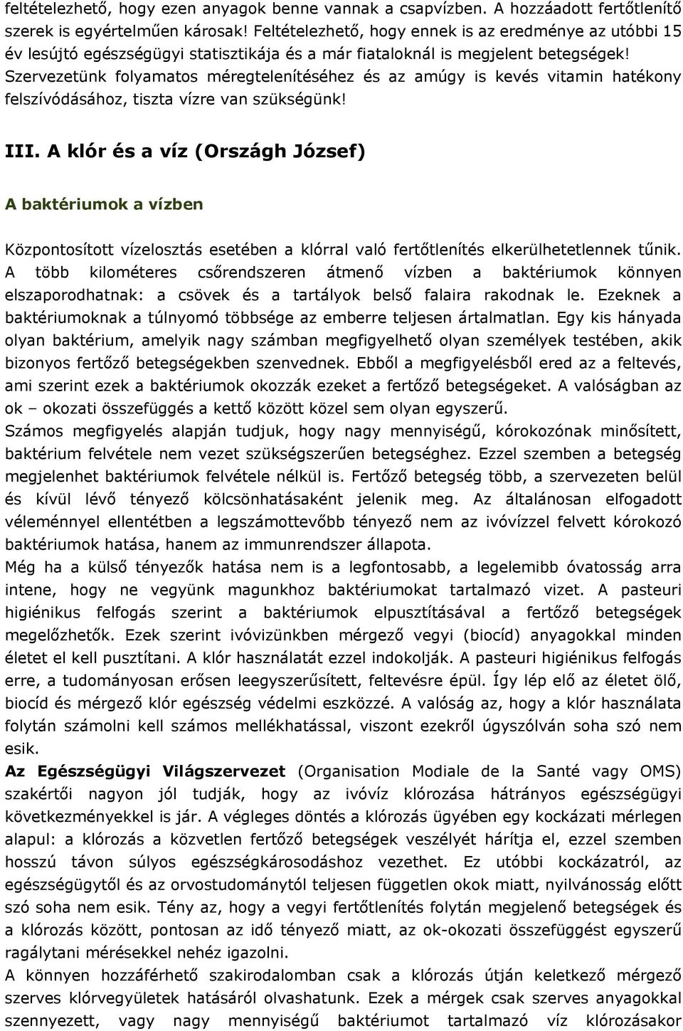 Szervezetünk folyamatos méregtelenítéséhez és az amúgy is kevés vitamin hatékony felszívódásához, tiszta vízre van szükségünk! III.