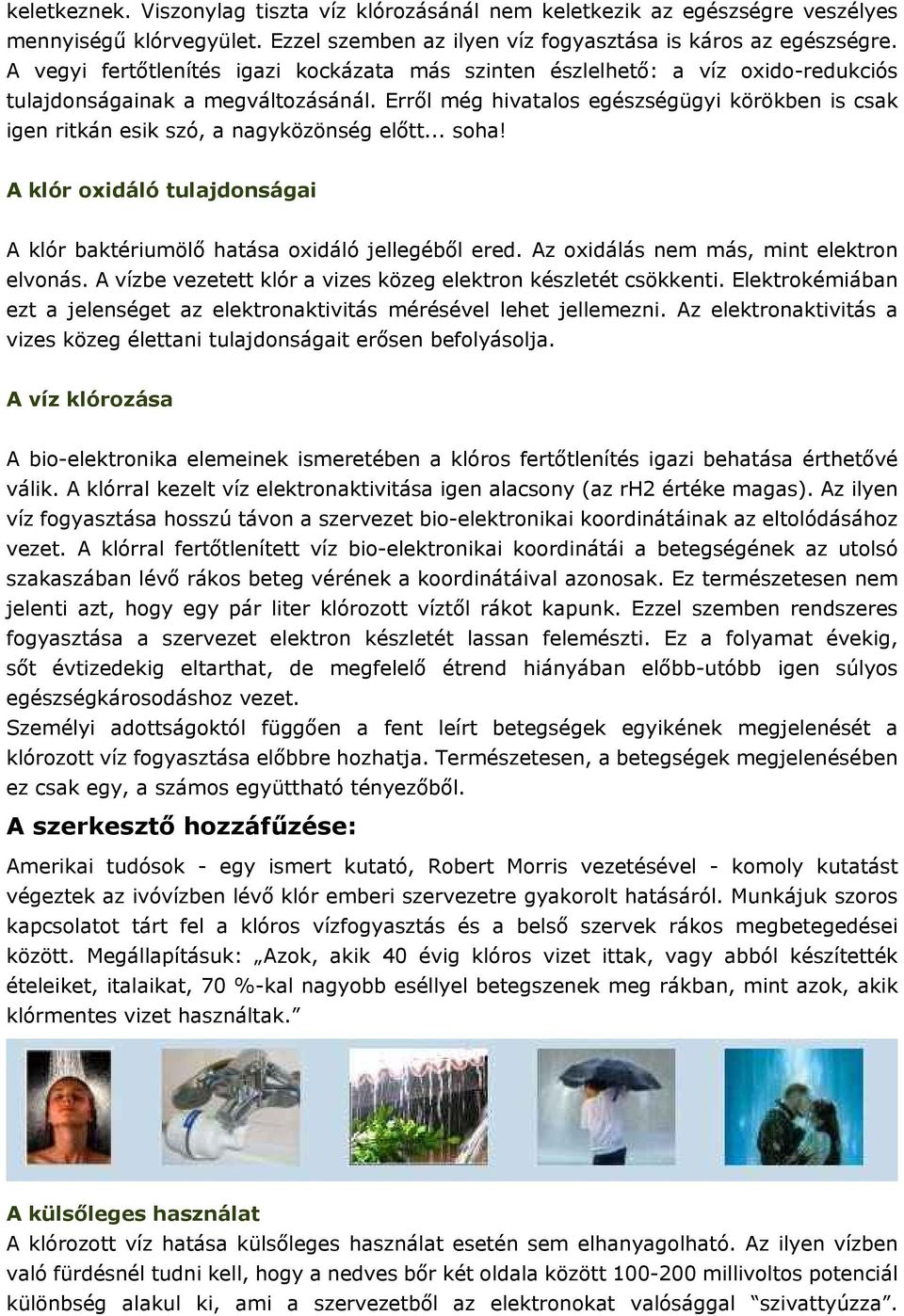 Erről még hivatalos egészségügyi körökben is csak igen ritkán esik szó, a nagyközönség előtt... soha! A klór oxidáló tulajdonságai A klór baktériumölő hatása oxidáló jellegéből ered.