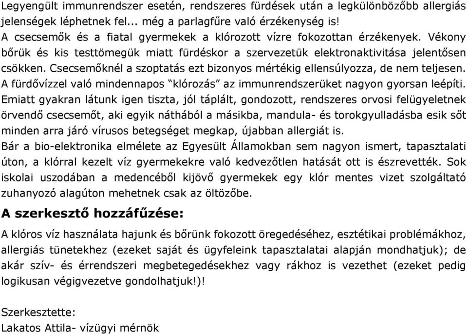 Csecsemőknél a szoptatás ezt bizonyos mértékig ellensúlyozza, de nem teljesen. A fürdővízzel való mindennapos klórozás az immunrendszerüket nagyon gyorsan leépíti.