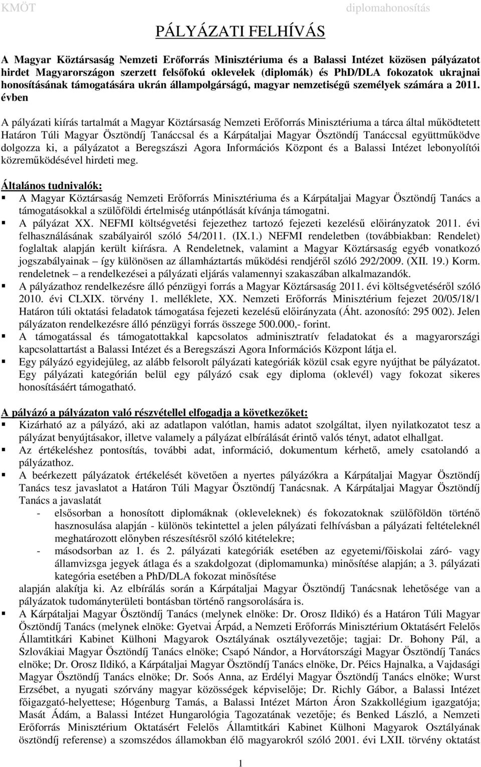 évben A pályázati kiírás tartalmát a Magyar Köztársaság Nemzeti Erőforrás Minisztériuma a tárca által működtetett Határon Túli Magyar Ösztöndíj Tanáccsal és a Kárpátaljai Magyar Ösztöndíj Tanáccsal