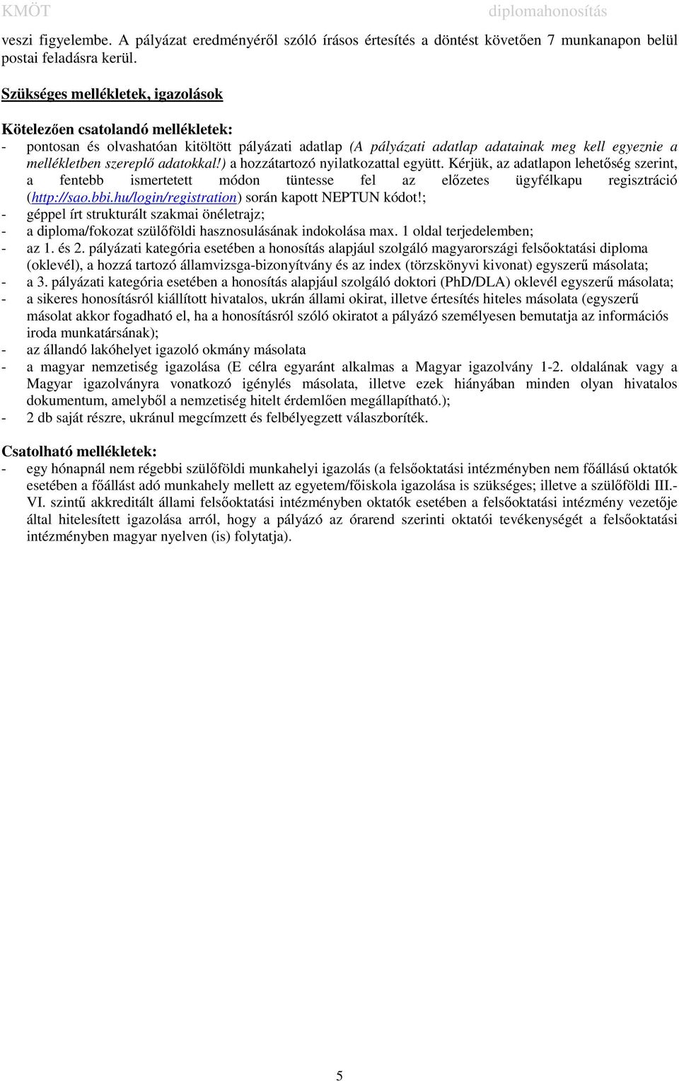 adatokkal!) a hozzátartozó nyilatkozattal együtt. Kérjük, az adatlapon lehetőség szerint, a fentebb ismertetett módon tüntesse fel az előzetes ügyfélkapu regisztráció (http://sao.bbi.