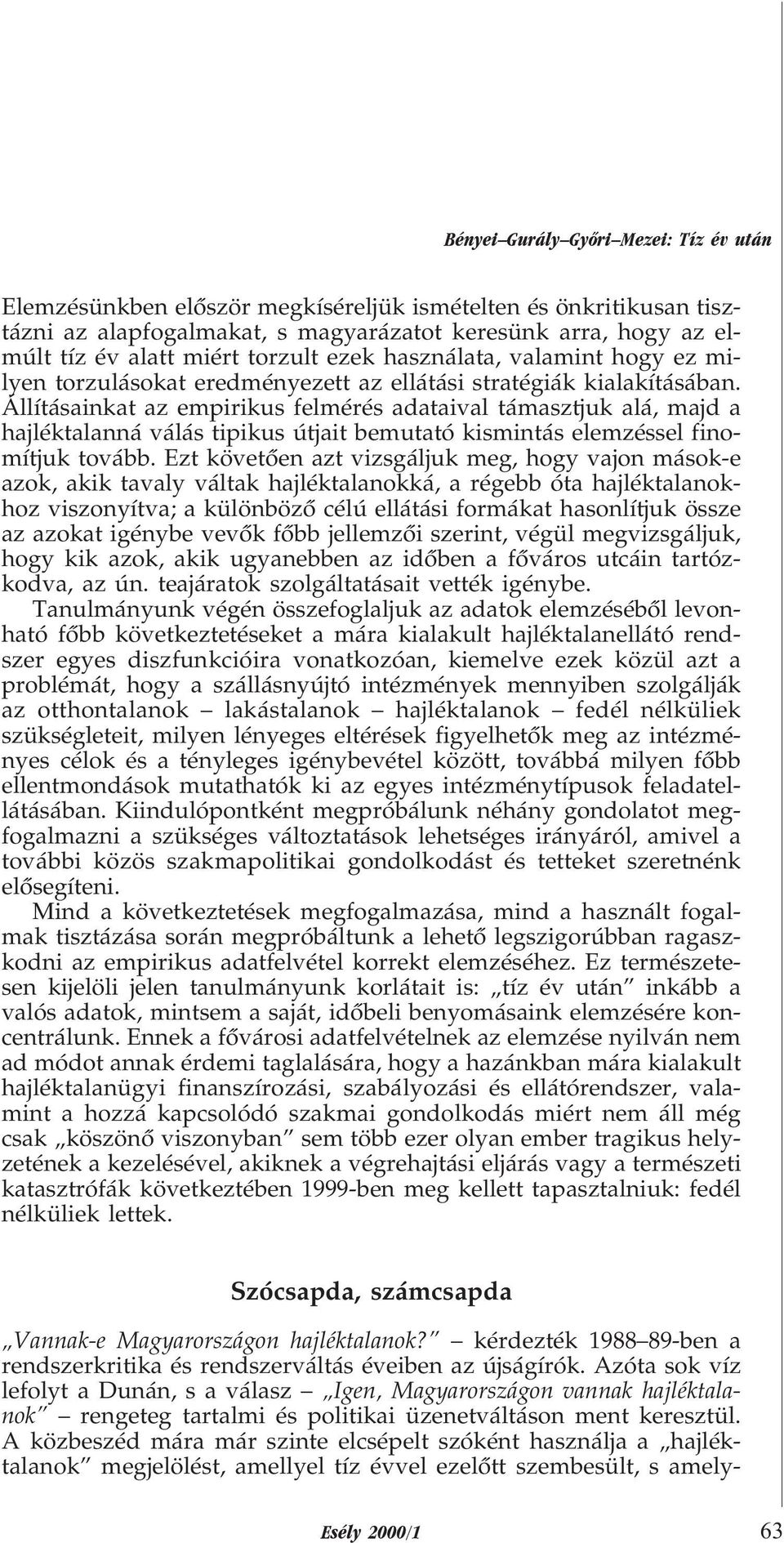 Állításainkat az empirikus felmérés adataival támasztjuk alá, majd a hajléktalanná válás tipikus útjait bemutató kismintás elemzéssel finomítjuk tovább.