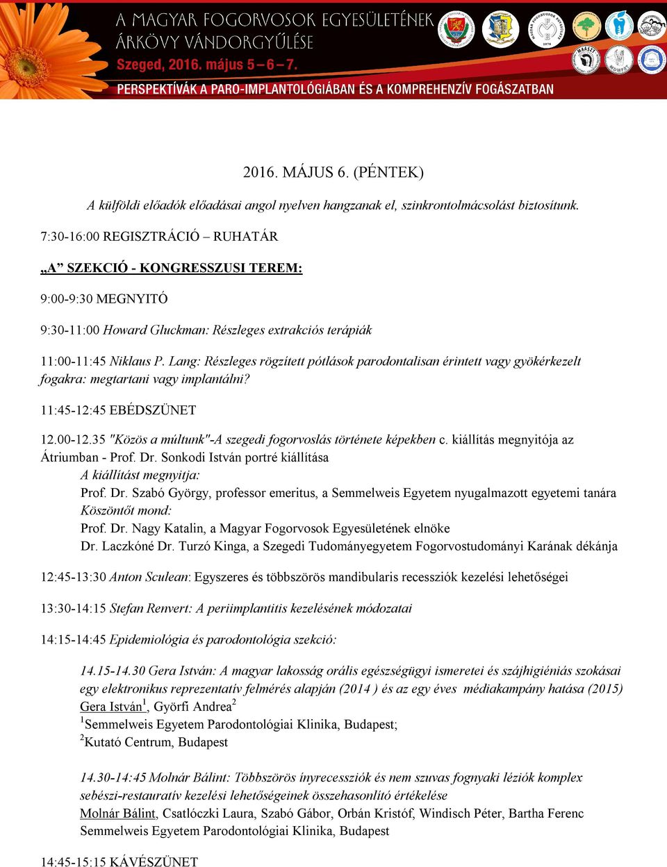 Lang: Részleges rögzített pótlások parodontalisan érintett vagy gyökérkezelt fogakra: megtartani vagy implantálni? :5-:5 EBÉDSZÜNET.00-.5 "Közös a múltunk"-a szegedi fogorvoslás története képekben c.