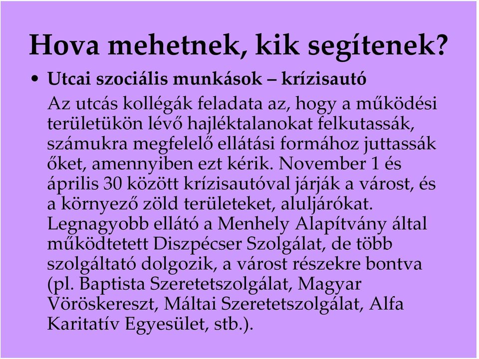 November 1 és április 30 között krízisautóval járják a várost, és a környező zöld területeket, aluljárókat.