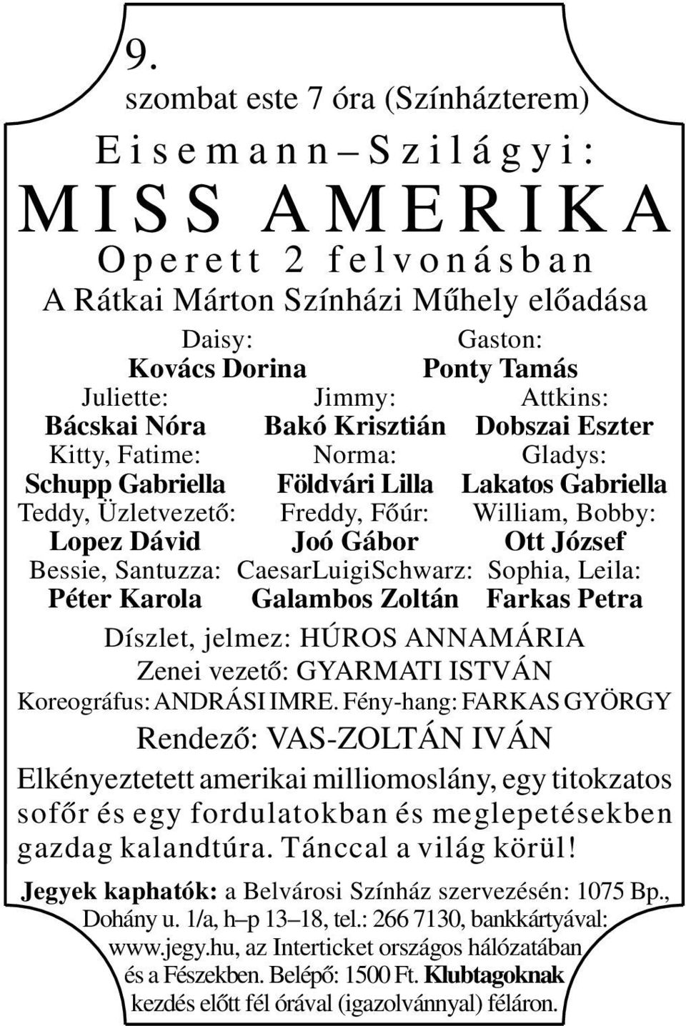 Főúr: William, Bobby: Lopez Dávid Joó Gábor Ott József Bessie, Santuzza: CaesarLuigiSchwarz: Sophia, Leila: Péter Karola Galambos Zoltán Farkas Petra Díszlet, jelmez: HÚROS ANNAMÁRIA Zenei vezető: