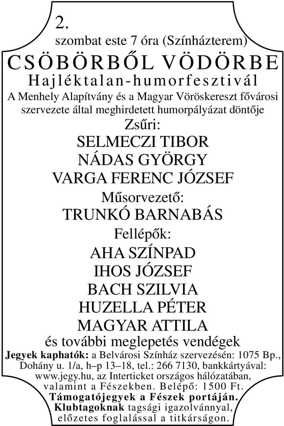 humorpályázat döntője Zsűri: SELMECZI TIBOR NÁDAS GYÖRGY VARGA FERENC JÓZSEF Műsorvezető: TRUNKÓ BARNABÁS Fellépők: AHA SZÍNPAD IHOS JÓZSEF BACH