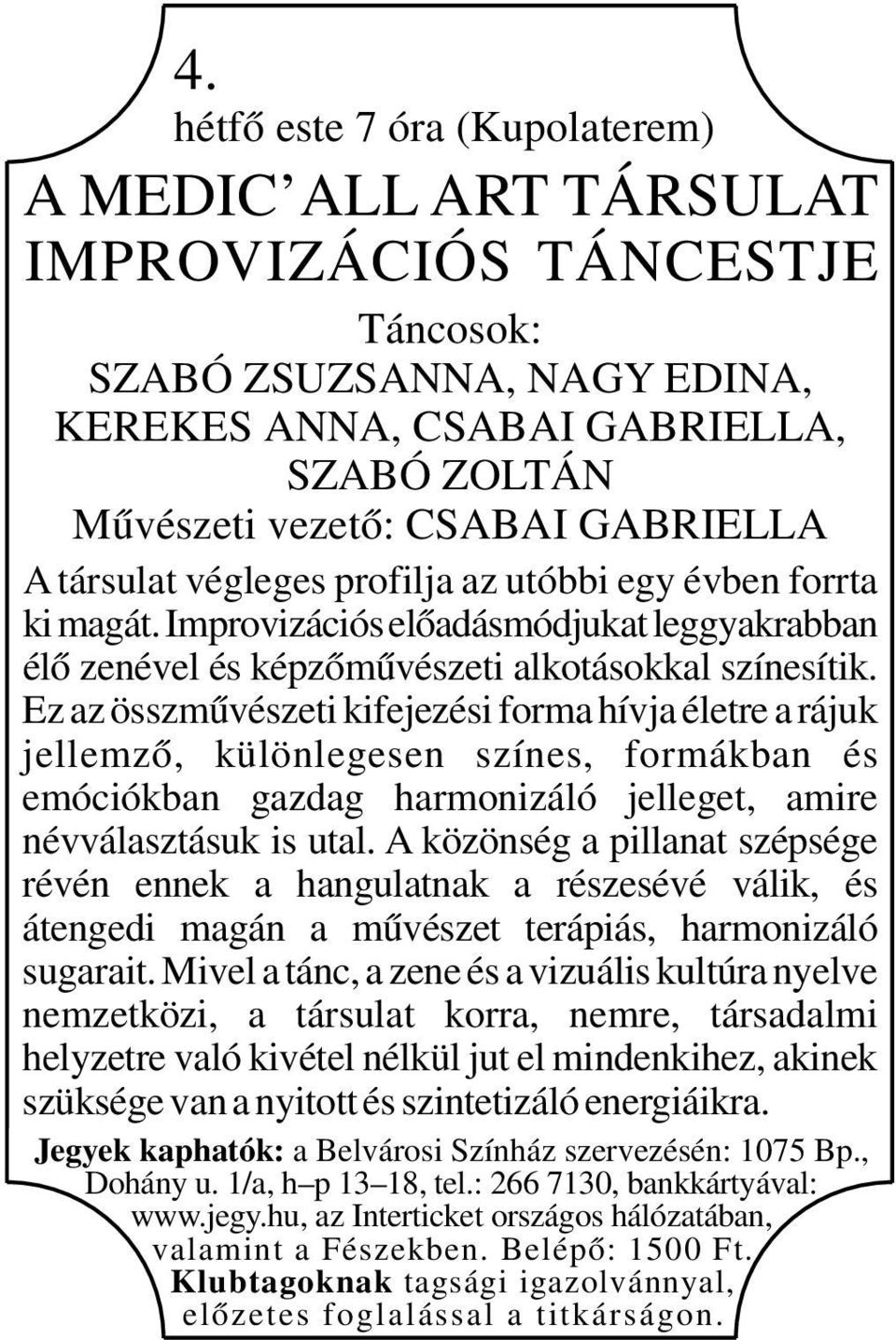 utóbbi egy évben forrta ki magát. Improvizációs előadásmódjukat leggyakrabban élő zenével és képzőművészeti alkotásokkal színesítik.