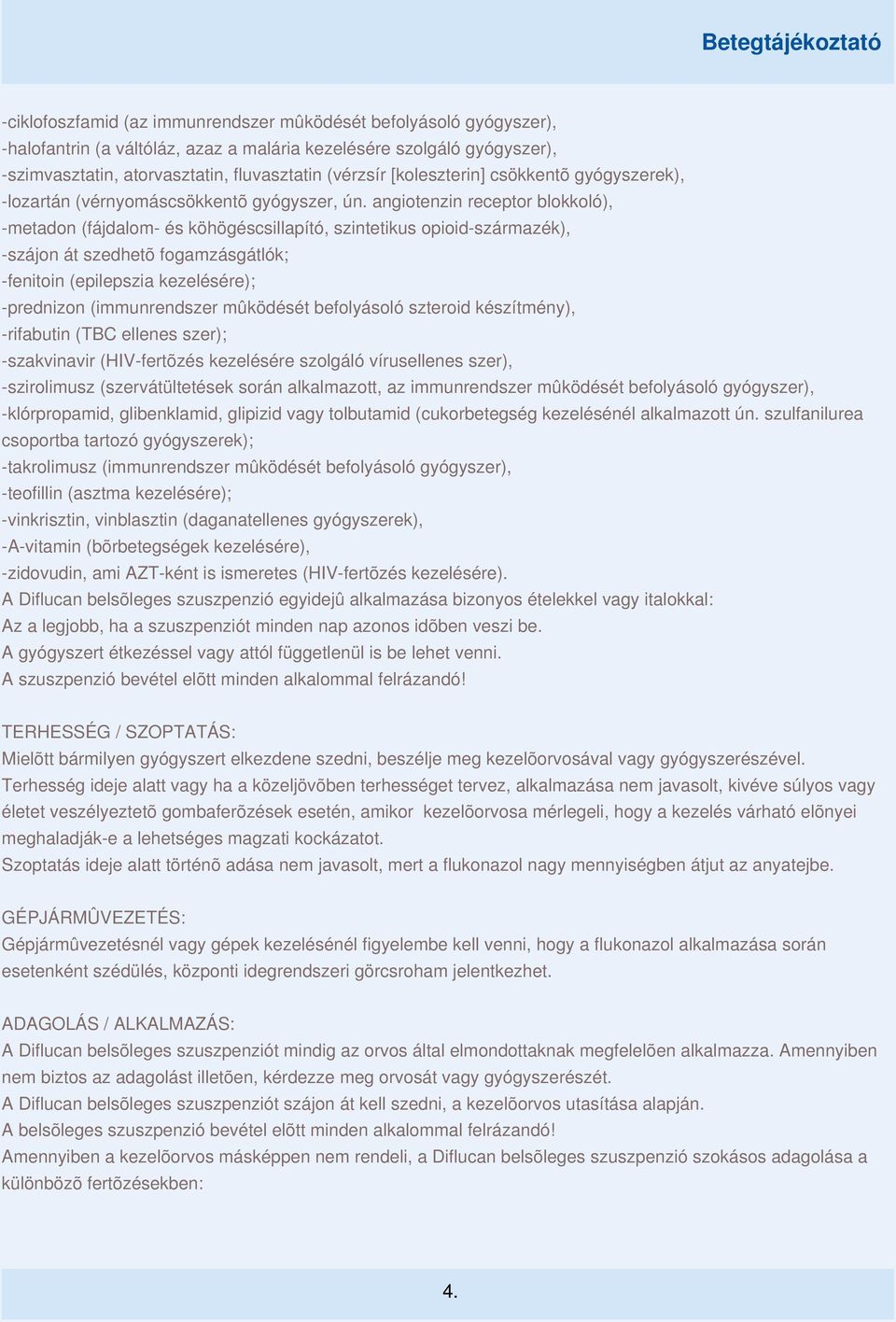 angiotenzin receptor blokkoló), -metadon (fájdalom- és köhögéscsillapító, szintetikus opioid-származék), -szájon át szedhetõ fogamzásgátlók; -fenitoin (epilepszia kezelésére); -prednizon