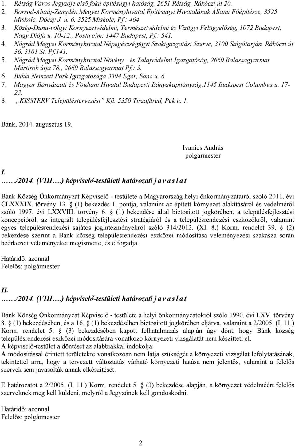 3101 St. Pf.141. 5. Nógrád Megyei Kormányhivatal Növény - és Talajvédelmi Igazgatóság, 2660 Balassagyarmat Mártírok útja 78., 2660 Balassagyarmat Pf.: 3. 6.