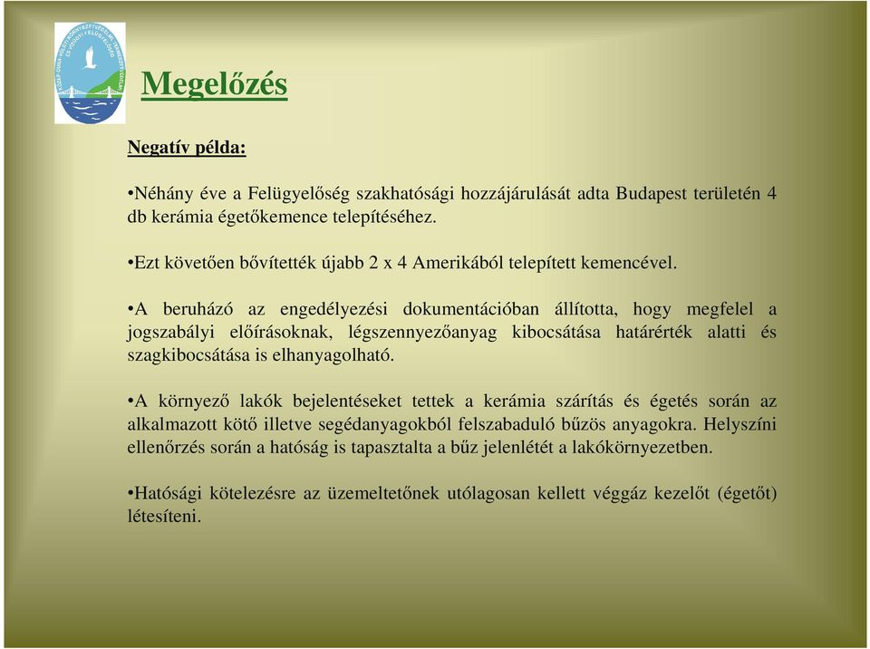A beruházó az engedélyezési dokumentációban állította, hogy megfelel a jogszabályi elıírásoknak, légszennyezıanyag kibocsátása határérték alatti és szagkibocsátása is elhanyagolható.