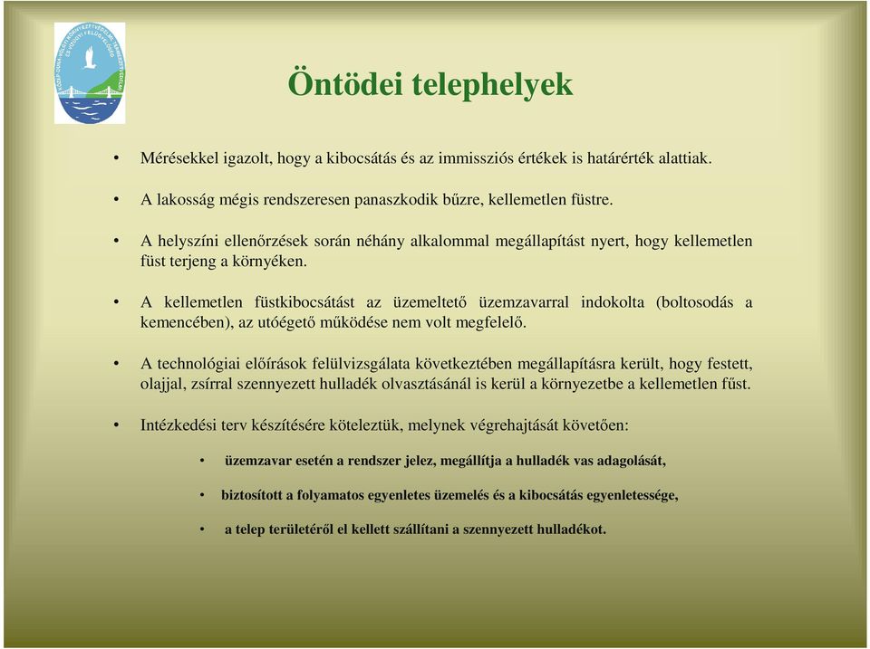 A kellemetlen füstkibocsátást az üzemeltetı üzemzavarral indokolta (boltosodás a kemencében), az utóégetı mőködése nem volt megfelelı.