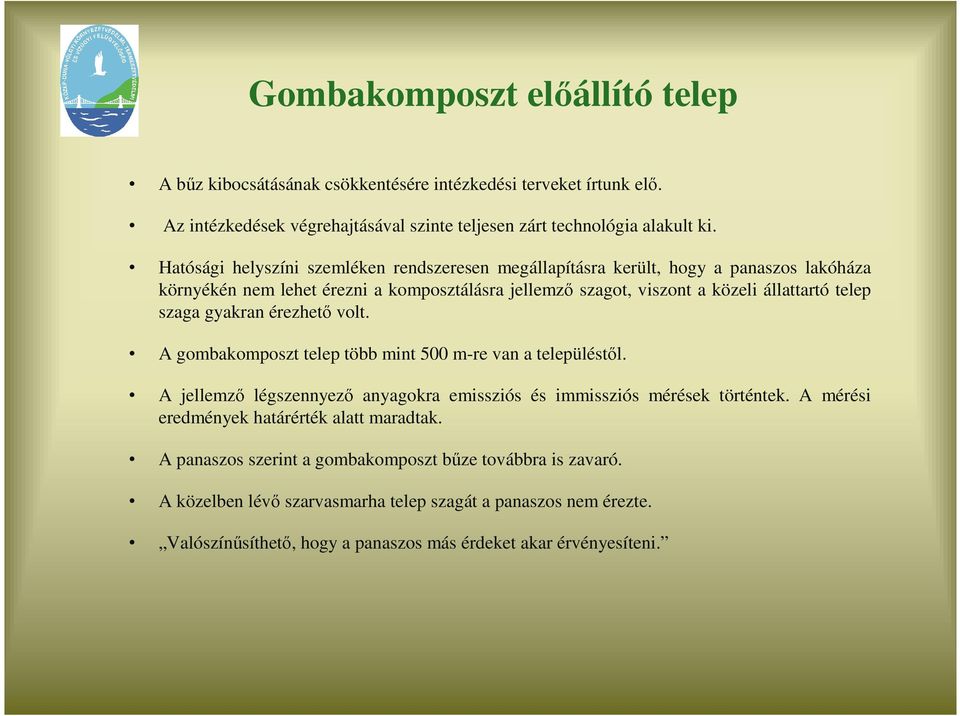 gyakran érezhetı volt. A gombakomposzt telep több mint 500 m-re van a településtıl. A jellemzı légszennyezı anyagokra emissziós és immissziós mérések történtek.