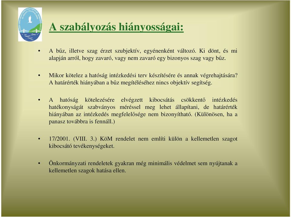 A hatóság kötelezésére elvégzett kibocsátás csökkentı intézkedés hatékonyságát szabványos méréssel meg lehet állapítani, de határérték hiányában az intézkedés megfelelısége nem bizonyítható.