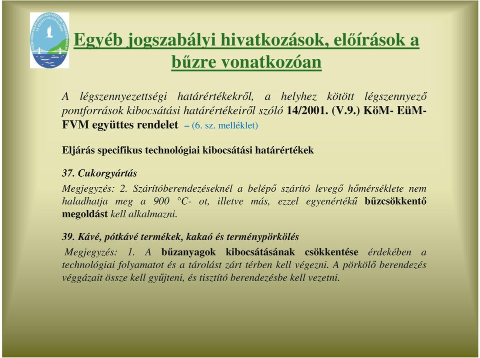 Szárítóberendezéseknél a belépı szárító levegı hımérséklete nem haladhatja meg a 900 C- ot, illetve más, ezzel egyenértékő bőzcsökkentı megoldást kell alkalmazni. 39.