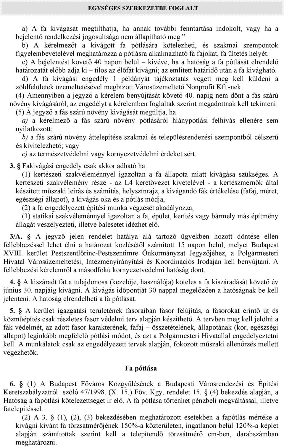 c) A bejelentést követő 40 napon belül kivéve, ha a hatóság a fa pótlását elrendelő határozatát előbb adja ki tilos az élőfát kivágni; az említett határidő után a fa kivágható.