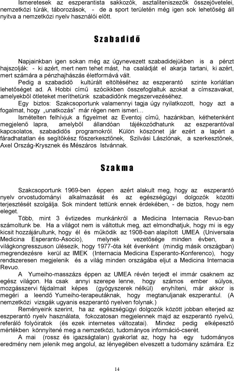 pénzhajhászás életformává vált. Pedig a szabadidő kultúrált eltöltéséhez az eszperantó szinte korlátlan lehetőséget ad.