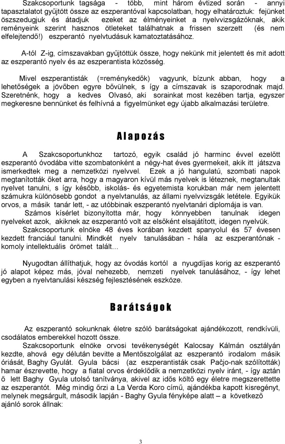 A-tól Z-ig, címszavakban gyűjtöttük össze, hogy nekünk mit jelentett és mit adott az eszperantó nyelv és az eszperantista közösség.