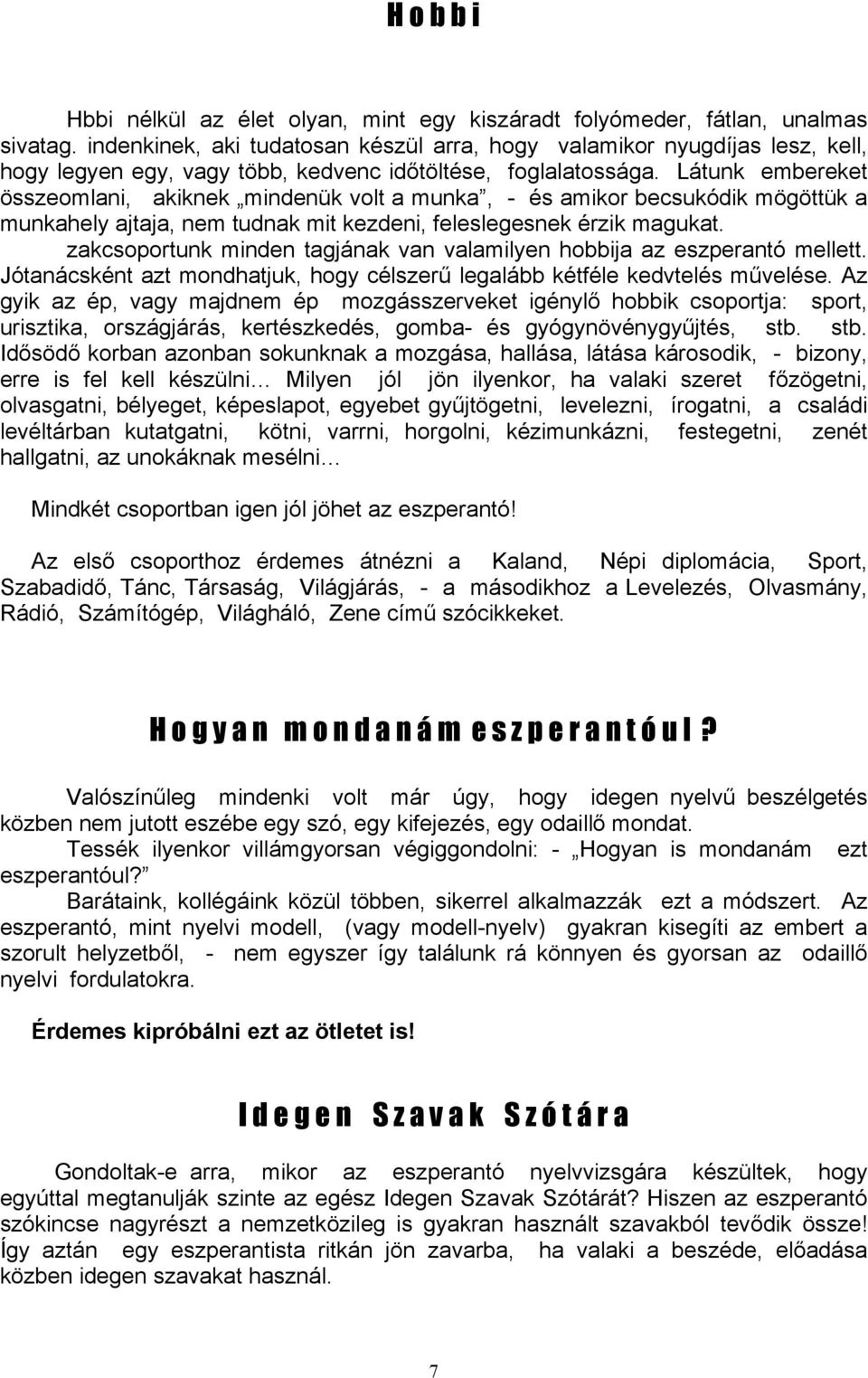 Látunk embereket összeomlani, akiknek mindenük volt a munka, - és amikor becsukódik mögöttük a munkahely ajtaja, nem tudnak mit kezdeni, feleslegesnek érzik magukat.