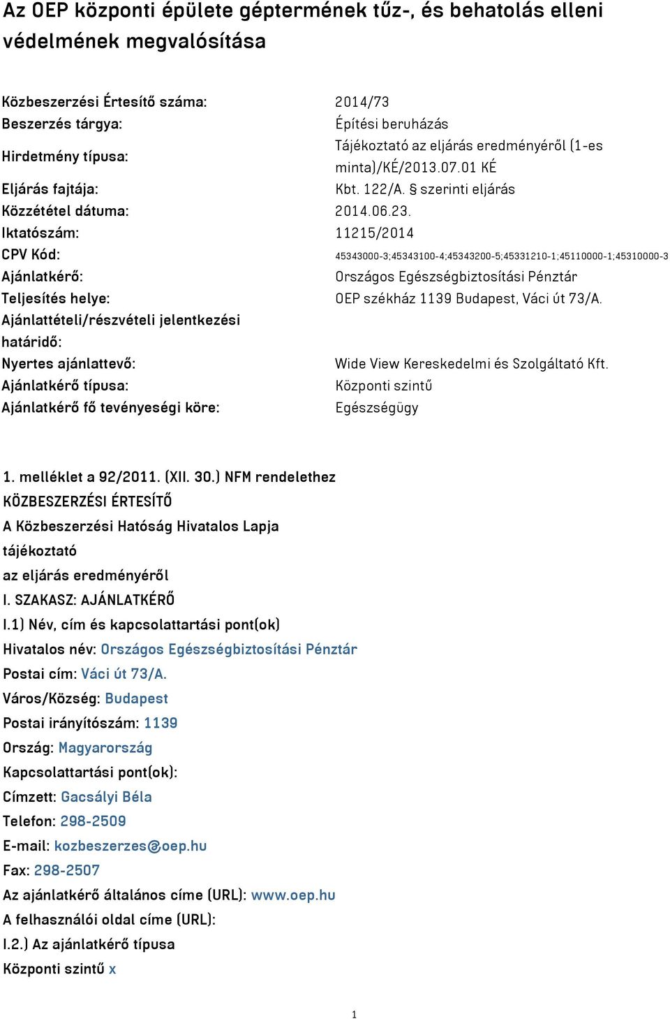 Iktatószám: 11215/2014 CPV Kód: 45343000-3;45343100-4;45343200-5;45331210-1;45110000-1;45310000-3 Ajánlatkérő: Országos Egészségbiztosítási Pénztár Teljesítés helye: OEP székház 1139 Budapest, Váci