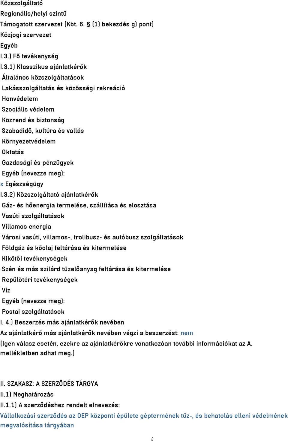 1) Klasszikus ajánlatkérők Általános közszolgáltatások Lakásszolgáltatás és közösségi rekreáció Honvédelem Szociális védelem Közrend és biztonság Szabadidő, kultúra és vallás Környezetvédelem Oktatás