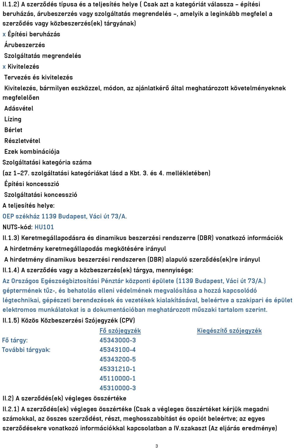 követelményeknek megfelelően Adásvétel Lízing Bérlet Részletvétel Ezek kombinációja Szolgáltatási kategória száma (az 1 27. szolgáltatási kategóriákat lásd a Kbt. 3. és 4.