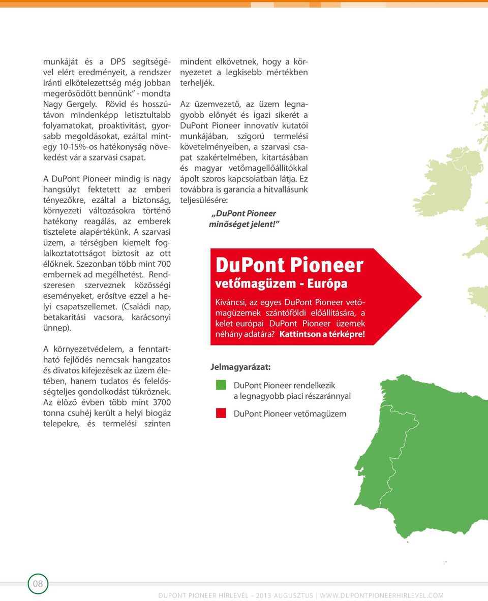 A DuPont Pioneer mindig is nagy hangsúlyt fektetett az emberi tényezőkre, ezáltal a biztonság, környezeti változásokra történő hatékony reagálás, az emberek tisztelete alapértékünk.