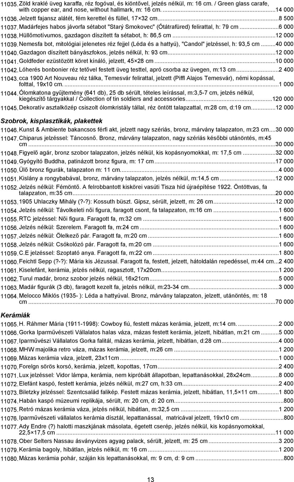 Hüllőmotívumos, gazdagon díszített fa sétabot, h: 86,5 cm...12 000 11039.Nemesfa bot, mitológiai jelenetes réz fejjel (Léda és a hattyú), "Candol" jelzéssel, h: 93,5 cm...40 000 11040.
