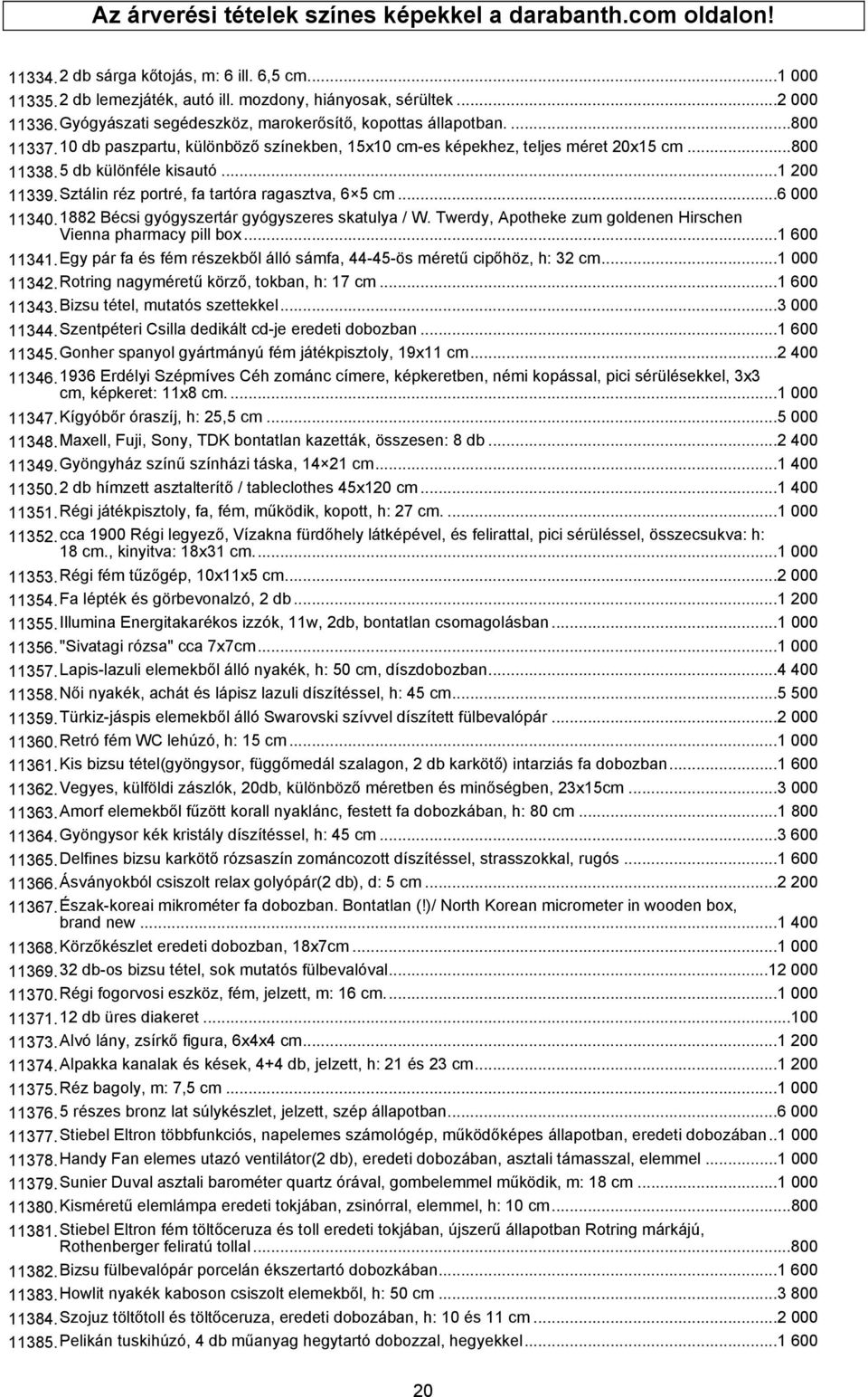 ..1 200 11339.Sztálin réz portré, fa tartóra ragasztva, 6 5 cm...6 000 11340.1882 Bécsi gyógyszertár gyógyszeres skatulya / W. Twerdy, Apotheke zum goldenen Hirschen Vienna pharmacy pill box.