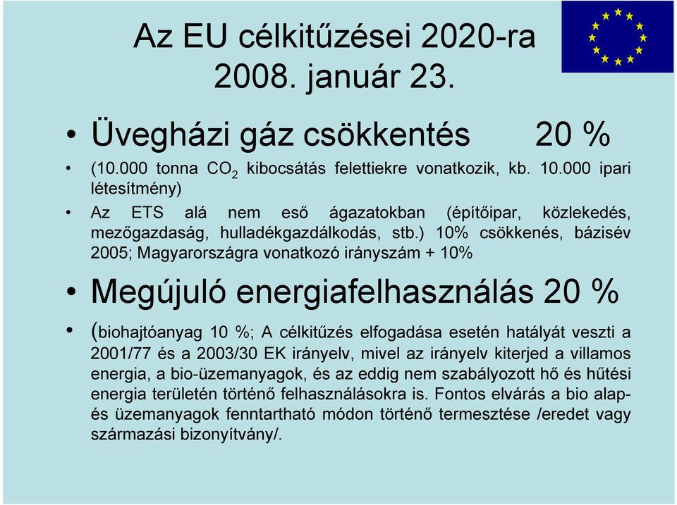 ) 10% csökkenés, bázisév 2005; Magyarországra vonatkozó irányszám + 10% Megújuló energiafelhasználás 20 % (biohajtóanyag 10 %; A célkitűzés elfogadása esetén hatályát veszti a 2001/77