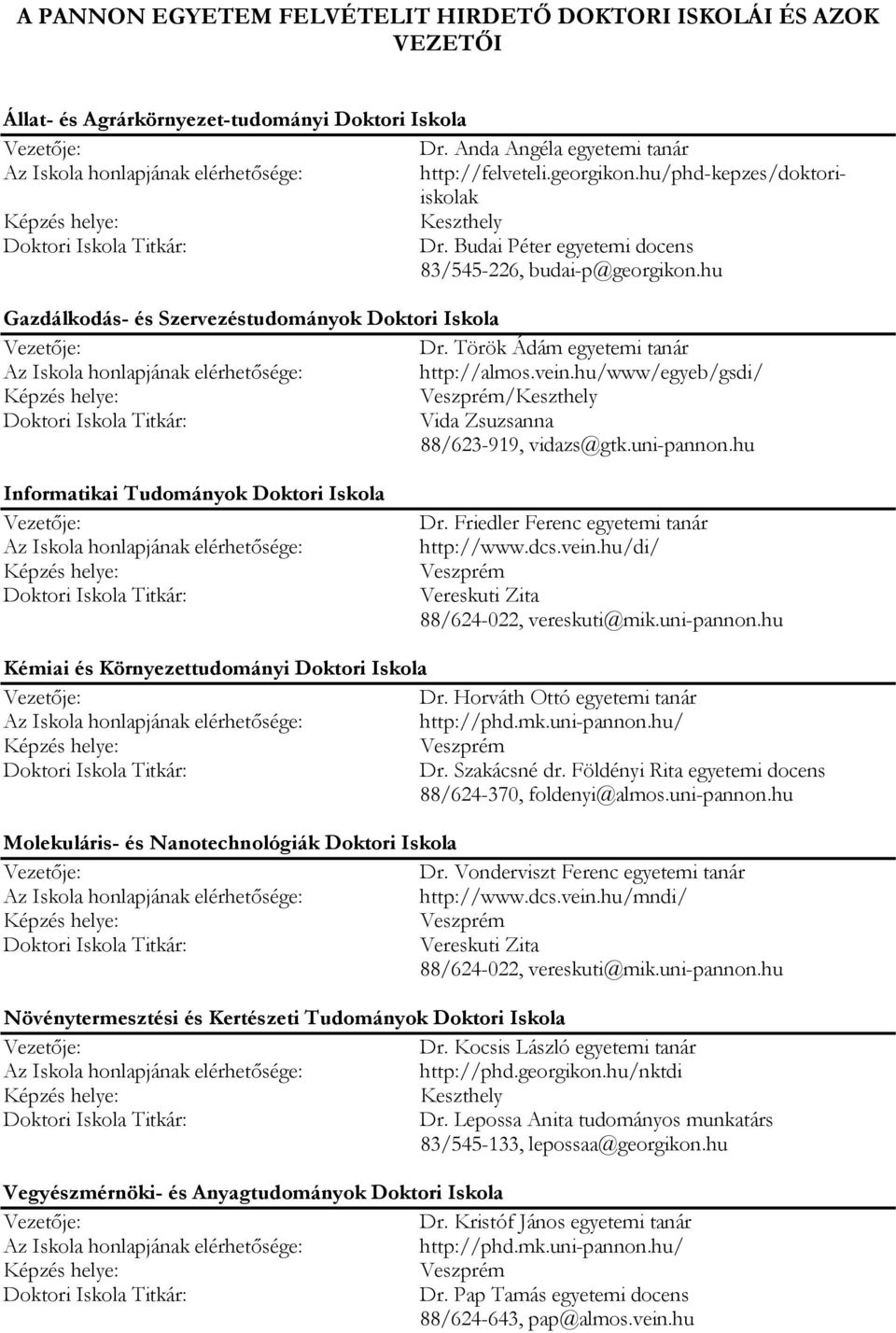 vein.hu/www/egyeb/gsdi/ /Keszthely Vida Zsuzsanna 88/623-919, vidazs@gtk.uni-pannon.hu Informatikai Tudományok Doktori Iskola Dr. Friedler Ferenc egyetemi tanár http://www.dcs.vein.hu/di/ Vereskuti Zita 88/624-022, vereskuti@mik.