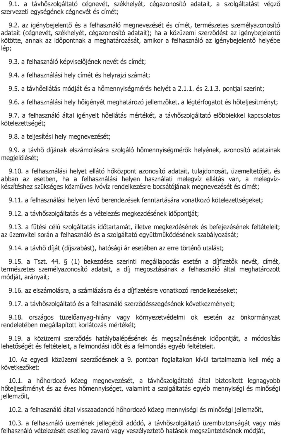 az időpontnak a meghatározását, amikor a felhasználó az igénybejelentő helyébe lép; 9.3. a felhasználó képviselőjének nevét és címét; 9.4. a felhasználási hely címét és helyrajzi számát; 9.5.