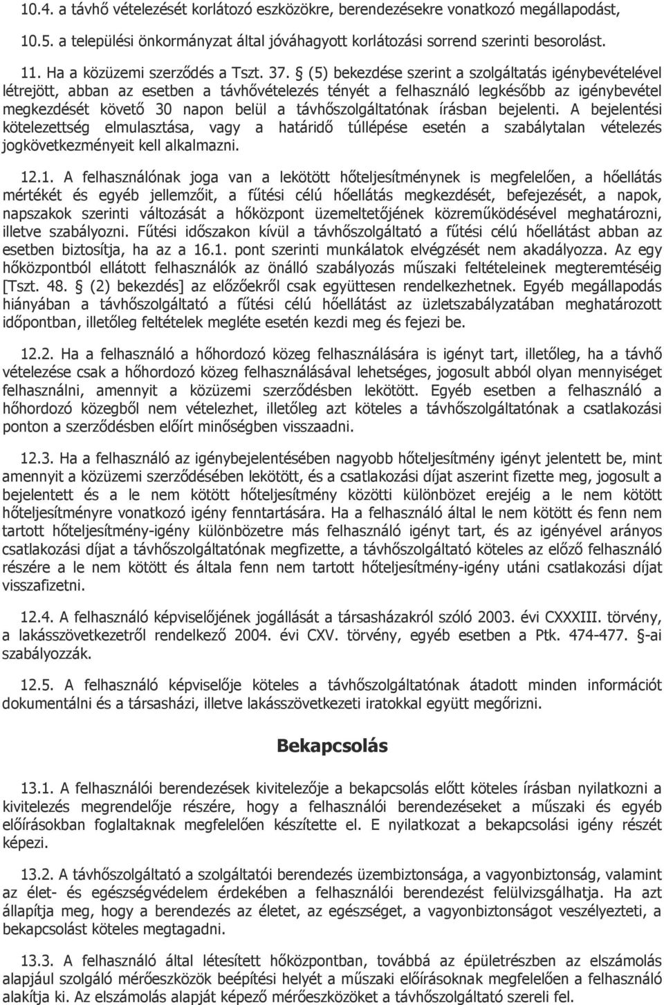 (5) bekezdése szerint a szolgáltatás igénybevételével létrejött, abban az esetben a távhővételezés tényét a felhasználó legkésőbb az igénybevétel megkezdését követő 30 napon belül a